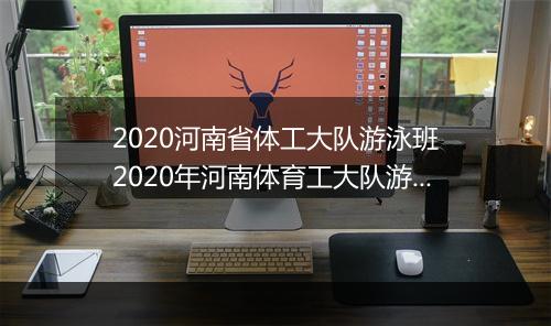 2020河南省体工大队游泳班　2020年河南体育工大队游泳队