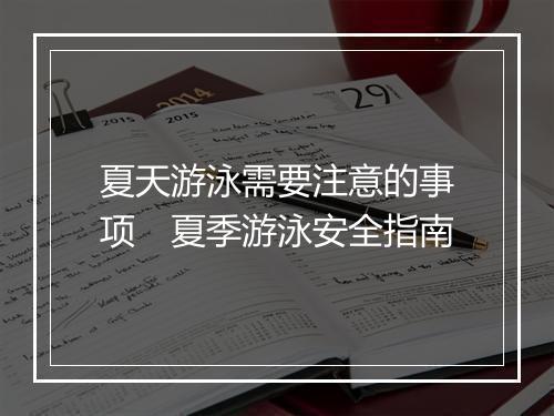 夏天游泳需要注意的事项　夏季游泳安全指南